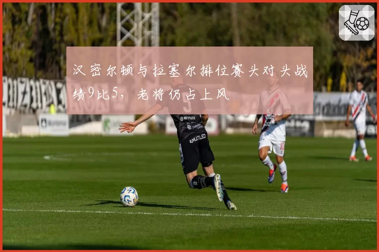 汉密尔顿与拉塞尔排位赛头对头战绩9比5，老将仍占上风