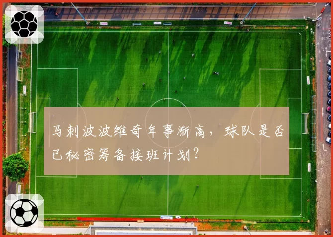 马刺波波维奇年事渐高,球队是否已秘密筹备接班计划?