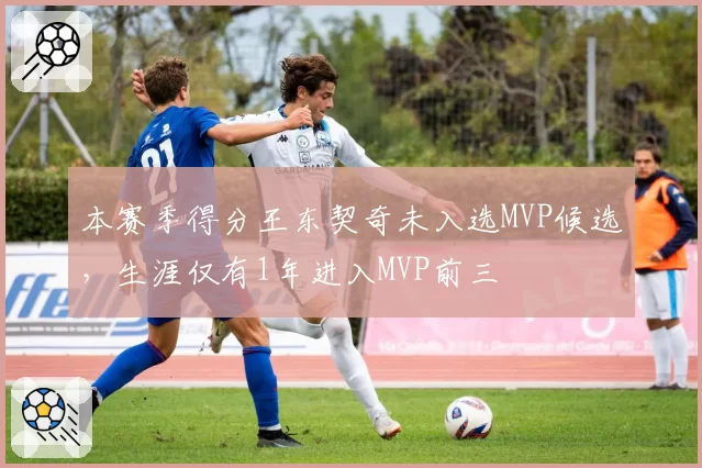 本赛季得分王东契奇未入选MVP候选，生涯仅有1年进入MVP前三