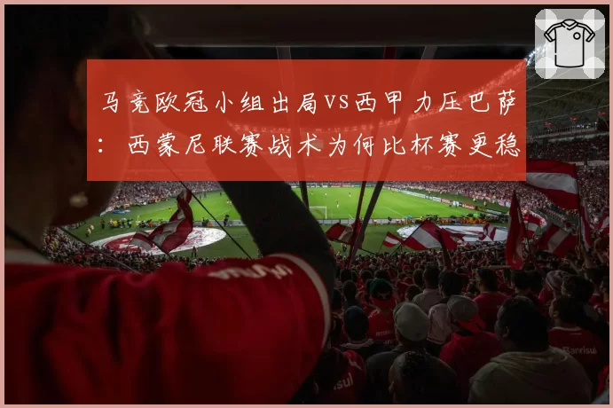 马竞欧冠小组出局vs西甲力压巴萨：西蒙尼联赛战术为何比杯赛更稳